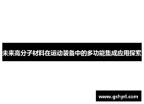 未来高分子材料在运动装备中的多功能集成应用探索