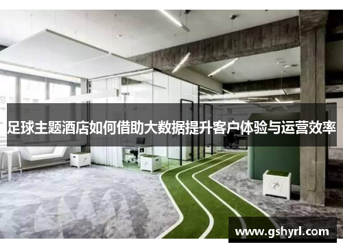 足球主题酒店如何借助大数据提升客户体验与运营效率